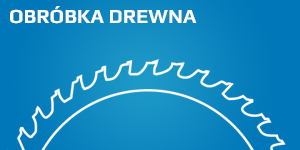 Obróbka drewna: frezy, piły taśmowe, noże do strugarek, piły tarczowe, głowice frezowe